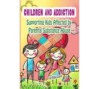 Children and Addiction: Supporting Kids Affected by Parental Substance Abuse