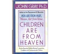 Children Are from Heaven: Positive Parenting Skills for Raising Cooperative, Confident, and Compassionate Children