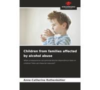 Children from families affected by alcohol abuse: What consequences can parental alcohol dependence have on children? How can these be reduced?