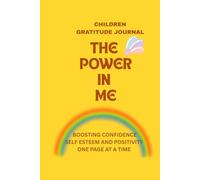 CHILDREN GRATITUDE JOURNAL: THE POWER IN ME: GUIDED PROMPTS FOR BOOSTING CONFIDENCE SELF ESTEEM AND POSITIVITY ONE PAGE AT A TIME FOR CHILDREN WHO ARE SHY