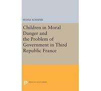 Children In Moral Danger And The Problem Of Government In Third Republic France