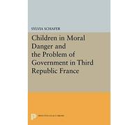 Children In Moral Danger And The Problem Of Government In Third Republic France