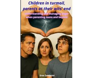 Children in turmoil, parents at their wits’ end: Understanding and managing anger when parenting teens and beyond