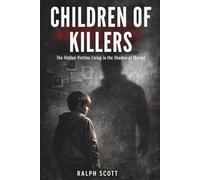 Children of Killers: The Hidden Victims Living in the Shadow of Murder