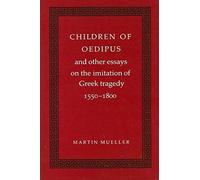 Children Of Oedipus, And Other Essays On The Imitation Of Greek Tragedy, 1550-1800