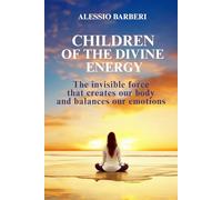 Children of the Divine Energy: The Invisible Force that Creates our Body and Balances our Emotions