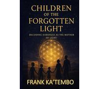 Children of the Forgotten Light: Decoding Darkness as Mother of Light