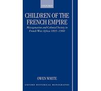 Children of the French Empire: Miscegenation and Colonial Society in French West Africa, 1895-1960