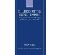 [(Children of the French Empire: Miscegenation and Colonial Society in French West Africa 1895-1960)] [Author: Owen White] published on (March, 2000)