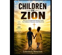 CHILDREN OF ZION: The Core Foundational Christian Guide for Children's Character and Moral Life