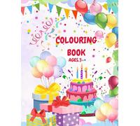 Children’s Birthday Colouring Book Ages 3+: Easy and Cute Birthday-Themed Colouring Pages with Cakes, Balloons, Presents, and Party Fun for Little Artists