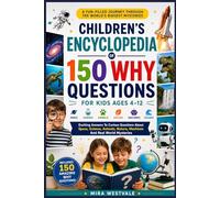Children’s Encyclopedia of 150 Why Questions for Kids Ages 4-12: Exciting Answers To Curious Questions About Space, Science, Animals, Nature, Machines And Real World Mysteries