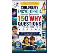 Children’s Encyclopedia of 150 Why Questions for Kids Ages 4-12: Exciting Answers To Curious Questions About Space, Science, Animals, Nature, Machines And Real World Mysteries