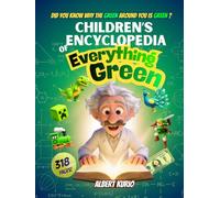 Children’s Encyclopedia of Everything Green: 318 Pages of Unconventional Science Facts for Curious Boys, Girls, and Everyone Who Loves to Wonder