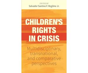 Children’s rights in crisis: Multidisciplinary, transnational, and comparative perspectives