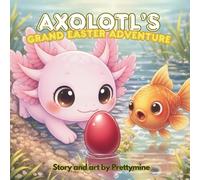 CHILDREN SHORT STORY: AXOLOTL'S GRAND EASTER ADVENTURE: "Discover the Magic of Teamwork in this Enchanting Underwater Easter Adventure!"