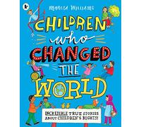 Children Who Changed the World: Incredible True Stories About Children's Rights!