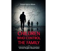 CHILDREN WHO CONTROL THE FAMILY: Understanding Hidden Roles, Enmeshment, and Power Struggles in Blended Families