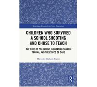 Children Who Survived a School Shooting and Chose to Teach The Case of Columbine, Navigating Shared Trauma, and the Ethics of Care - Michelle Markert-Porter - Routledge - ebook (ePub) - Livre