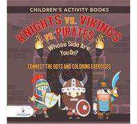 Childrens Activity Books. Knights vs. Vikings vs. Pirates Whose Side Are You On Connect the Dots and Coloring Exercises. Creative Boosters for Kids of All Jupiter KidsJupiter Kids (Auteur)
