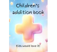 Children's addition book: Perfect for kids who are learning addition, in full color