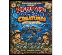 Children's Dinosaur Encyclopedia Volume 3 Prehistoric Ocean Creatures: Discover 15 Amazing Marine Reptiles and Ancient Sea Animals with Fun Facts, ... Size Comparisons, and Activities for Kids
