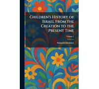 Children's History of Israel From the Creation to the Present Time