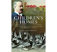 Children's Homes: A History of Institutional Care for Britain’s Young