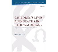 Children's Lives and Deaths in 1 Thessalonians: Impacts on Interpreting Context and Text