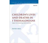Children's Lives and Deaths in 1 Thessalonians Impacts on Interpreting Context and Text - Dr David E. Bell - T&T Clark - ebook (ePub) - Livre