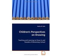 Childrens Perspectives On Drawing: Teaching And Learning To Draw In And Outside Of Elementary School
