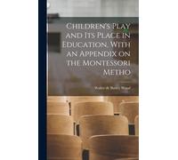 Children's Play And Its Place In Education, With An Appendix On The Montessori Metho