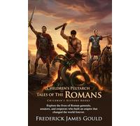 Children's Plutarch: Tales of the Romans: Inspiring Stories of Ancient Heroes: Explore the World of Gladiators, Emperors, and Roman Legends. - Fully Illustrated Edition with Author Biography