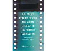 Children's Reading of Film and Visual Literacy in the Primary Curriculum: A Progression Framework Model - [Version Originale] Jeannie Hill Bulman (Auteur)