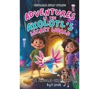 Children's Short Stories: Adventures in the Axolotl's Secret World: 12 Magical Chapters for Young Imaginations; Ages 6-12