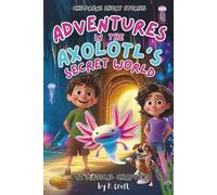 Children's Short Stories: Adventures in the Axolotl's Secret World: 12 Magical Chapters for Young Imaginations; Ages 6-12