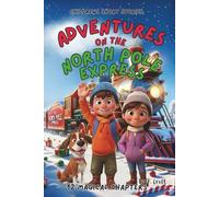 Children's Short Stories: Adventures on the North Pole Express: 12 Magical Chapters for Young Imaginations; Ages 6-12