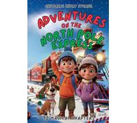 Children's Short Stories: Adventures on the North Pole Express: 12 Magical Chapters for Young Imaginations; Ages 6-12
