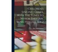 Children's Singing Games, With The Tunes To Which They Are Sung Volume Ser.2