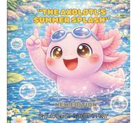 CHILDREN'S STORY BOOK:NEW EDITION:The Axolotl’s Summer Splash: A Sweet Summer Story About Joy and Self-Care
