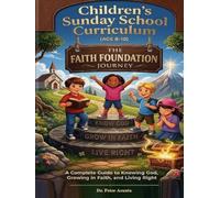 Children's Sunday School Curriculum (Ages7-11): The Faith Foundation Journey A Complete Guide to Knowing God, Growing in Faith, and Living Right