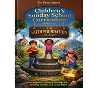 Children's Sunday School Curriculum (Ages7-11): The Faith Foundation Journey A Complete Guide to Knowing God, Growing in Faith, and Living Right