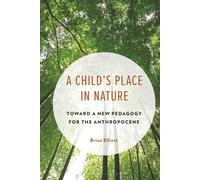 Child's Place in Nature, A: Toward a New Pedagogy for the Anthropocene