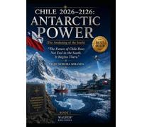 CHILE 2026-2126: ANTARCTIC POWER: “The Future of Chile Does Not End in the South. It Begins There.”