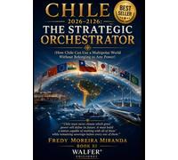 CHILE 2026-2126: THE STRATEGIC ORCHESTRATOR: “Chile must never choose which great power will define its future. It must build a nation capable of ... sovereign before every one of them.”