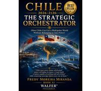 CHILE 2026-2126: THE STRATEGIC ORCHESTRATOR: “Chile must never choose which great power will define its future. It must build a nation capable of ... sovereign before every one of them.”