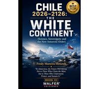 CHILE 2026-2126: THE WHITE CONTINENT: “In Antarctica, the Future Will Belong Not to Those Who Claim the Most, but to Those Who Understand, Protect, and Sustain It.”