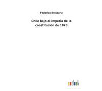 Chile Bajo El Imperio De La Constitución De 1828