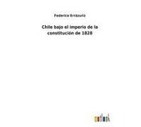 Chile Bajo El Imperio De La Constitución De 1828