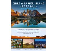 Chile & Easter Island (Rapa Nui) travel guide 2026-2027: A Practical Travel Guide to Santiago,Valparaíso,Viña del Mar,the Atacama ... Food,Cultural Experiences